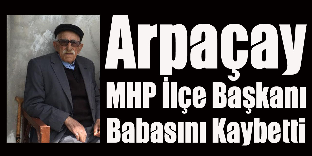 Arpaçay MHP İlçe Başkanı Babasını Kaybetti
