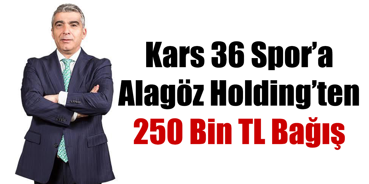 Kars 36 spor’a Alagöz Holding’ten 250 bin TL bağış