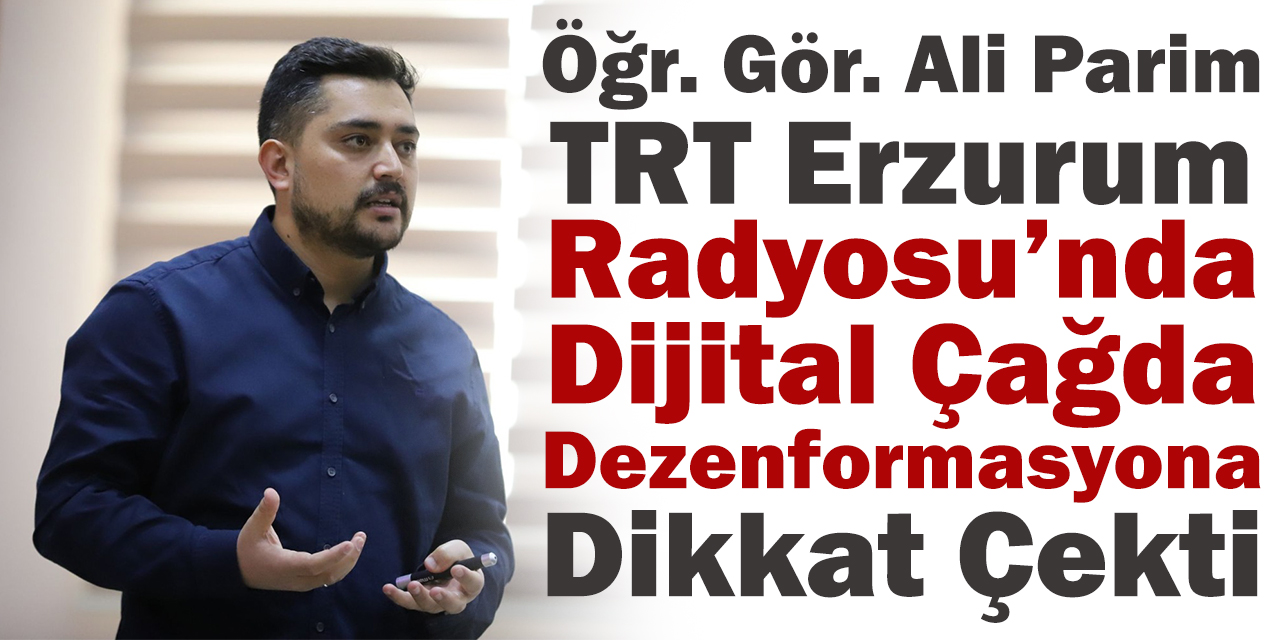 Öğr. Gör. Ali Parim TRT Erzurum Radyosu’nda Dijital Çağda Dezenformasyona Dikkat Çekti