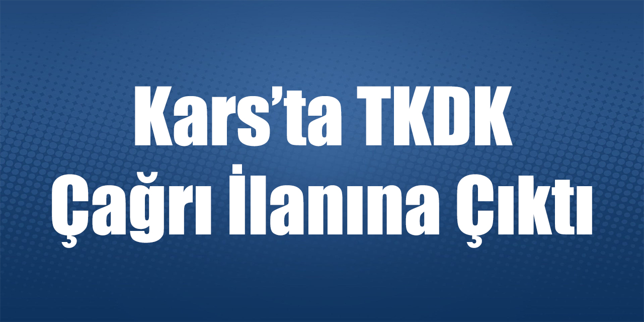 Kars’ta TKDK çağrı ilanına çıktı