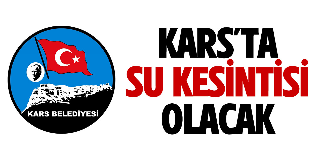 Kars’ta su kesintisi olacak