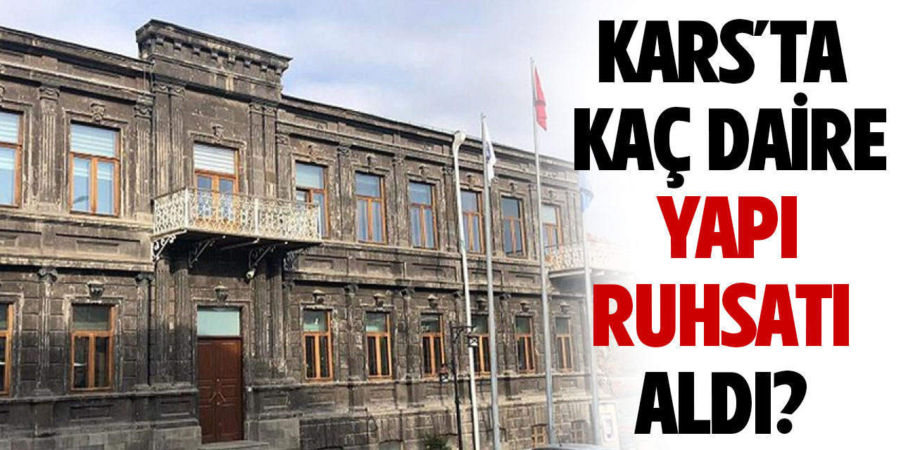 Kars'ta Kaç Daire Yapı Ruhsatı Aldı?