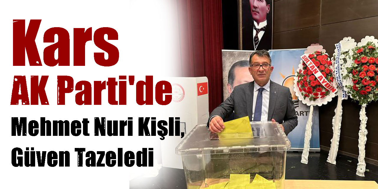 Kars AK Parti'de Mehmet Nuri Kişli, Güven Tazeledi