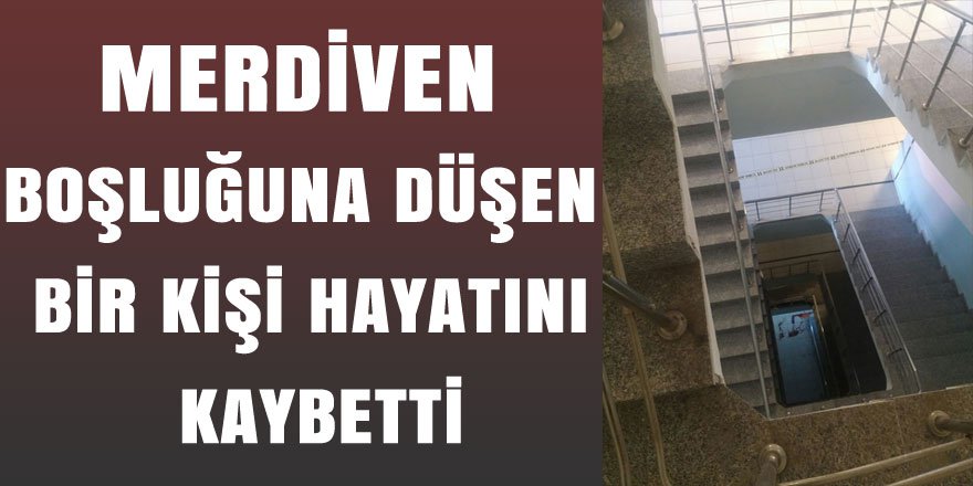 Kars'ta Merdiven boşluğuna düşen bir kişi hayatını kaybetti