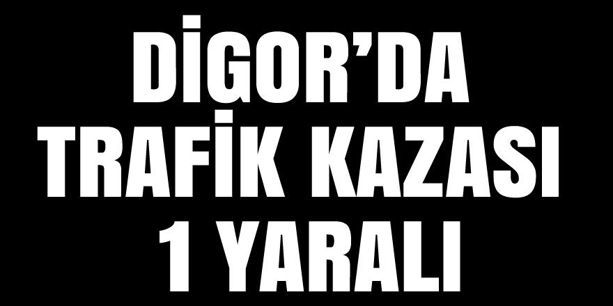 Digor’da, trafik kazası: 1 yaralı