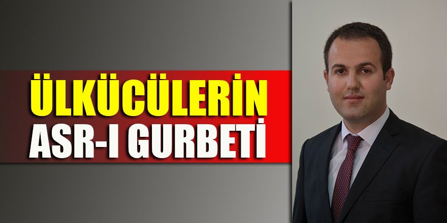 ÜLKÜCÜLERİN ASR-I GURBETİ