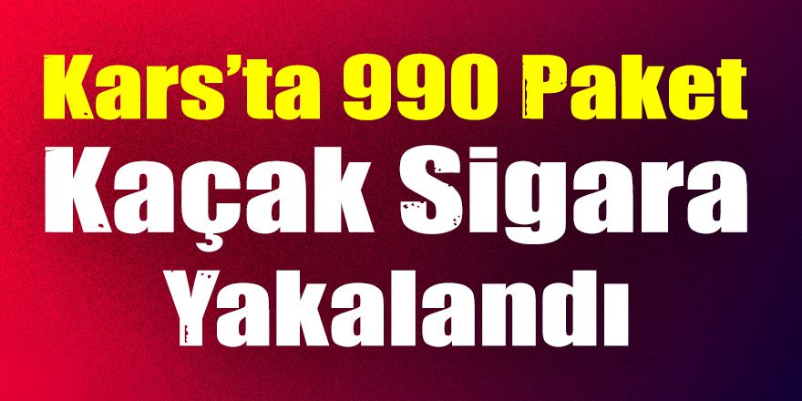 Kars’ta 990 paket kaçak sigara yakalandı