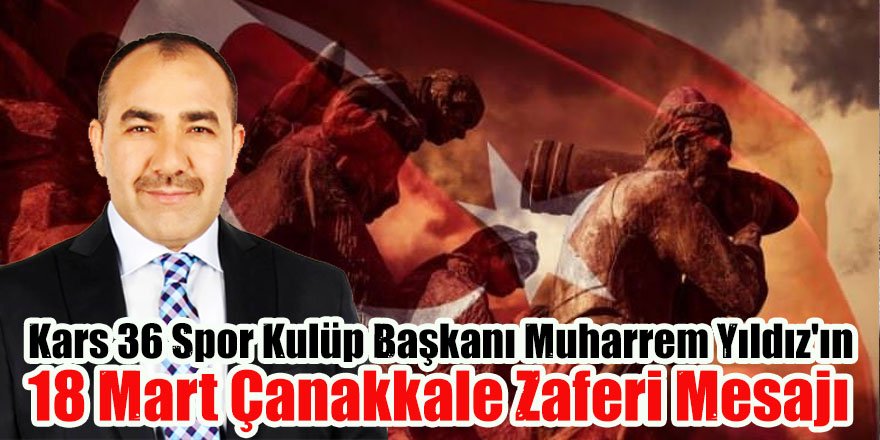 Kars 36 Spor Kulüp Başkanı Muharrem Yıldız'ın 18 Mart Çanakkale Zaferi Mesajı