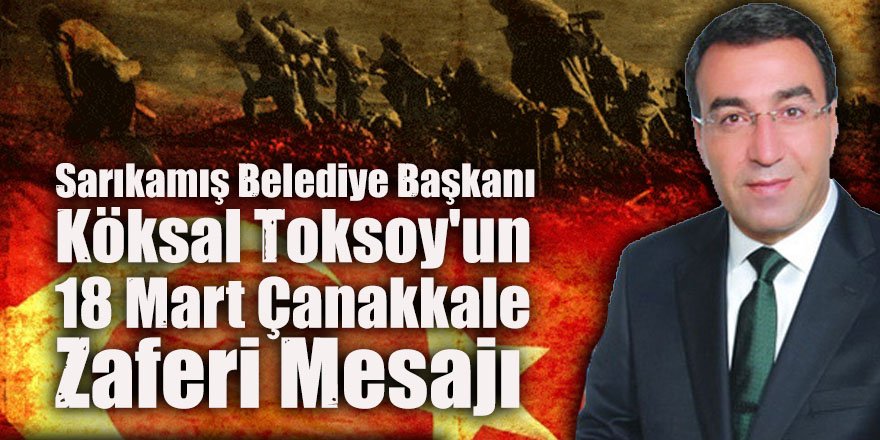 Sarıkamış Belediye Başkanı Köksal Toksoy'un 18 Mart Çanakkale Zaferi Mesajı