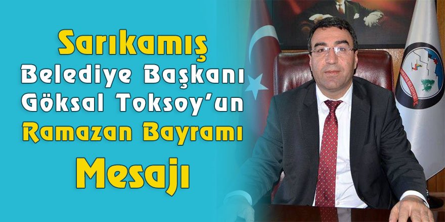 Sarıkamış Belediye Başkanı Köksal Toksoy'un  Ramazan Bayramı Mesajı