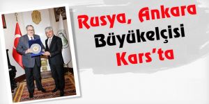 Rusya Ankara Büyükelçisi Kars’ta