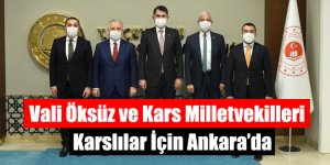 Vali Öksüz ve Kars Milletvekilleri Karslılar İçin Ankara’da